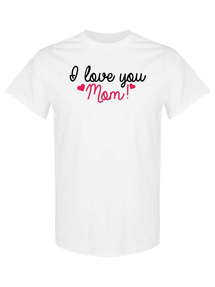 I Love You Mom! T-shirt