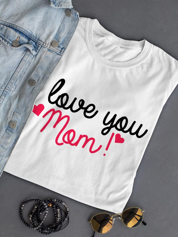 I Love You Mom! T-shirt