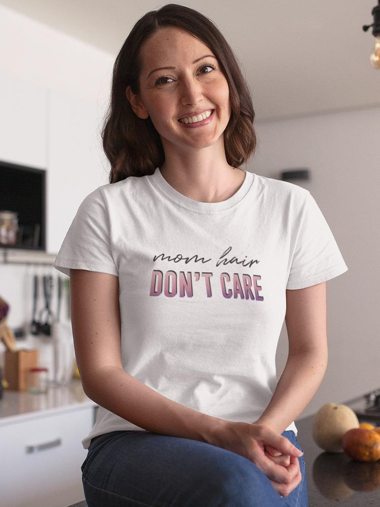 Mom Hair Don't Care T-shirt